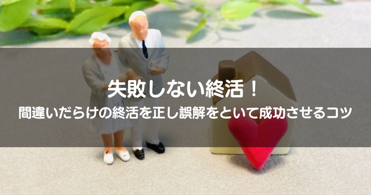 失敗しない終活！間違いだらけの終活を正し誤解をといて成功させるコツ