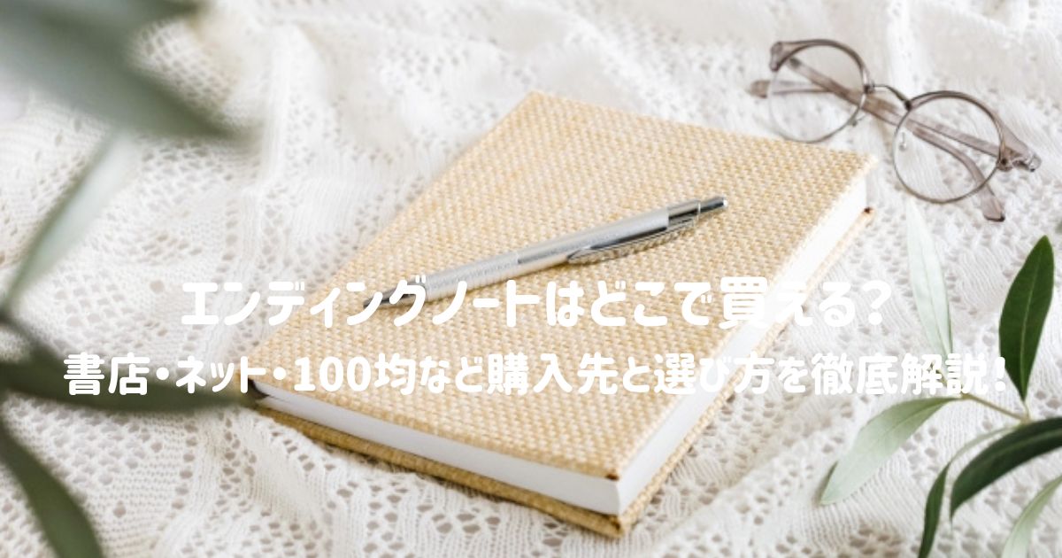 エンディングノートはどこで買える？書店・ネット・100均など購入先と選び方を徹底解説！